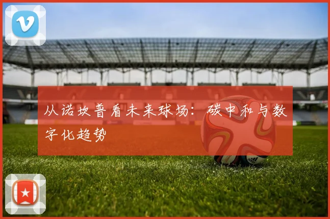 从诺坎普看未来球场：碳中和与数字化趋势