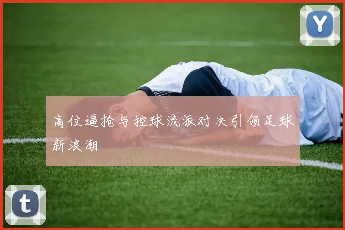高位逼抢与控球流派对决引领足球新浪潮